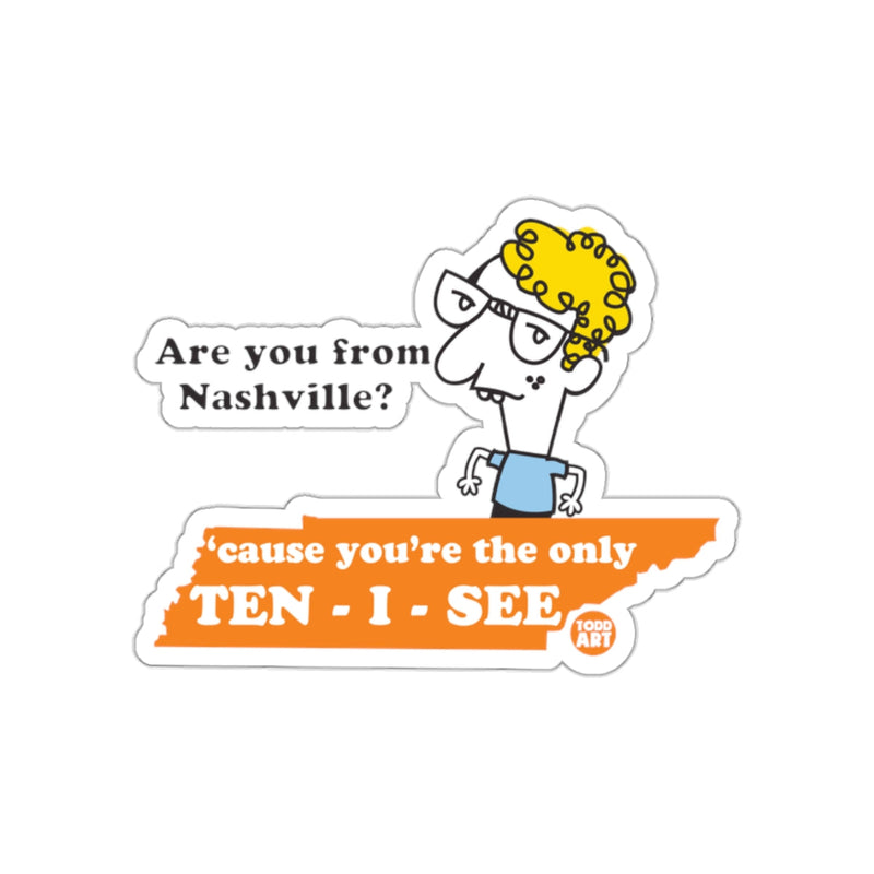 Load image into Gallery viewer, Are You From Nashville Because You're the Only TEN I SEE sticker
