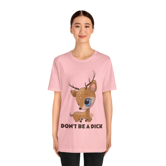 Don't Be A Dick Cute Deer Unisex Tee