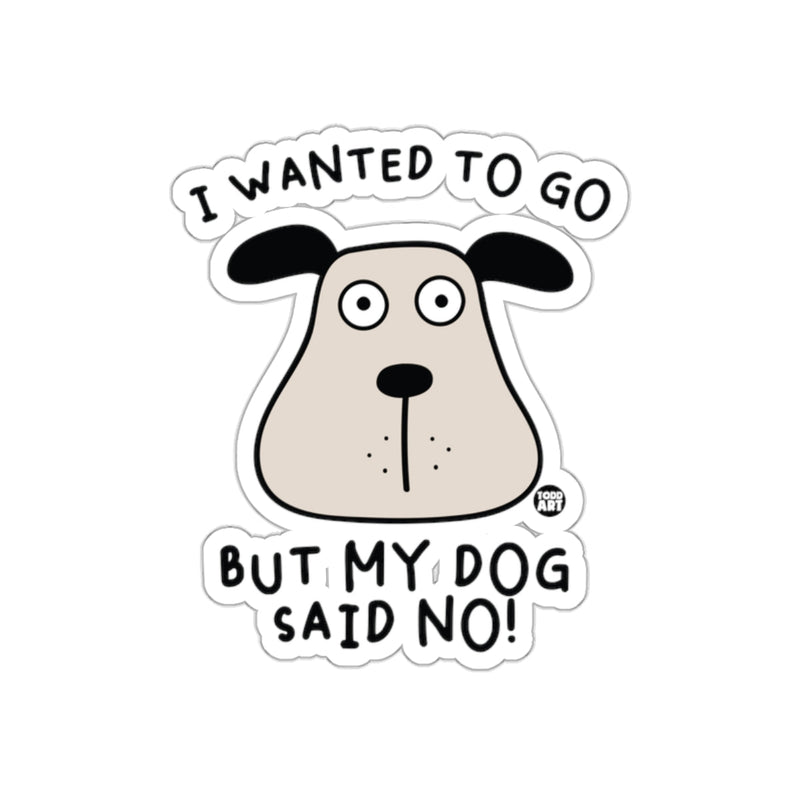Load image into Gallery viewer, I Wanted To Go But My Dog Said No Sticker
