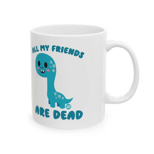 All My Friends Are Dead Dinosaur 11oz White Mug, Funny Dinosaur Mug, Dead Friends Dino Mug