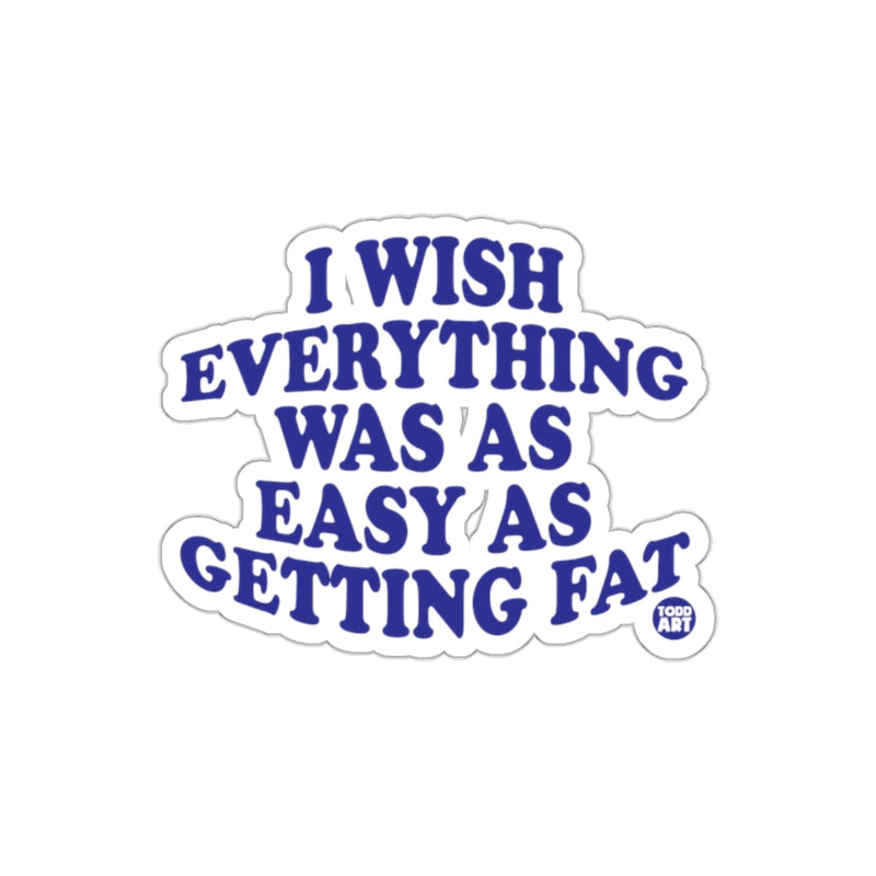 Load image into Gallery viewer, I Wish Everything Was Easy As Getting Fat Sticker
