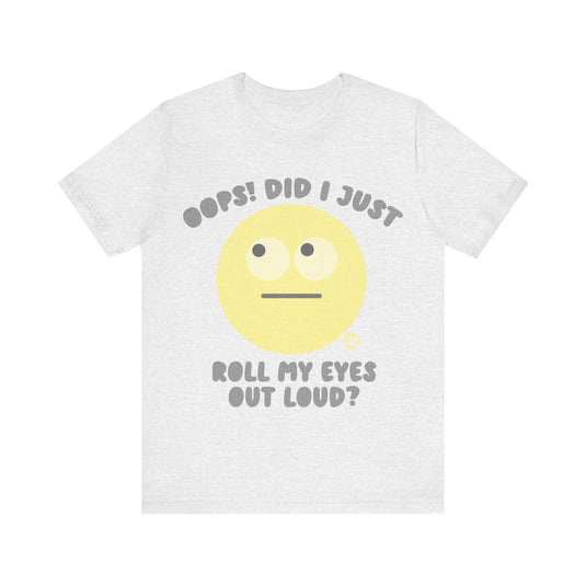 Oops! Did I Just Roll My Eyes Out Loud? T Shirt, funny tees, adult humor tshirt, sarcasm shirt