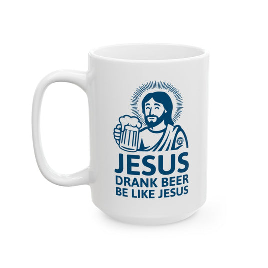Jesus Drank Beer Be Like Jesus Coffee Mug for Fun Times