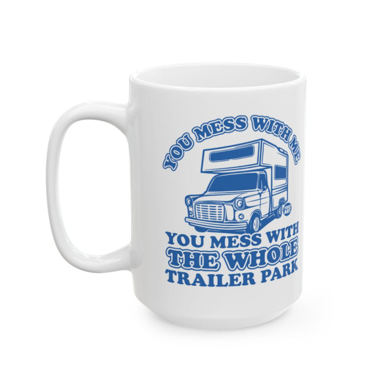 Load image into Gallery viewer, You Mess With Me You Mess With The Whole Trailer Park Mug
