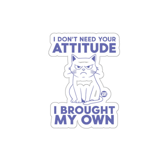 I Don't Need Your Attitude I Brought My Own Sticker