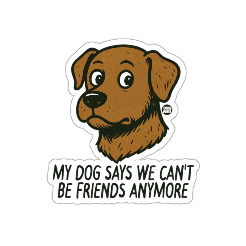 Load image into Gallery viewer, My Dog Says We Can't Be Friends Anymore Sticker
