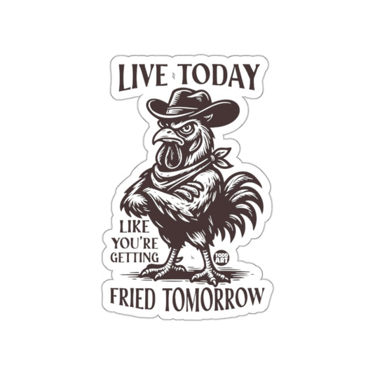 Live Today Like You're Getting Fried Tomorrow Sticker