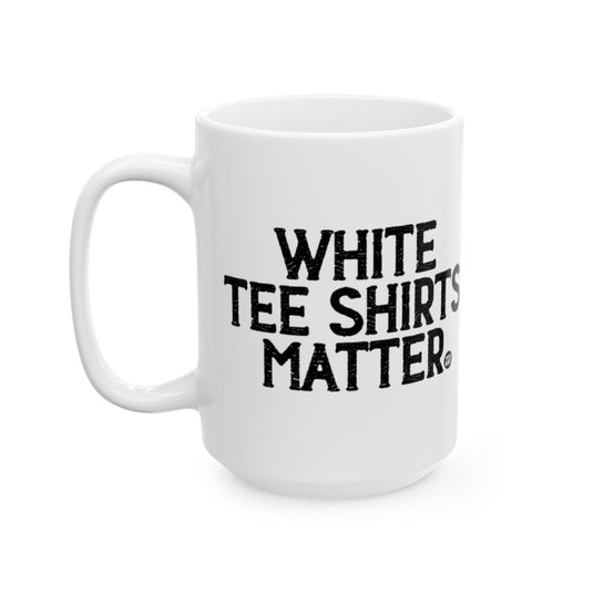 White Tee Shirts Matter Text Mug Perfect Gift