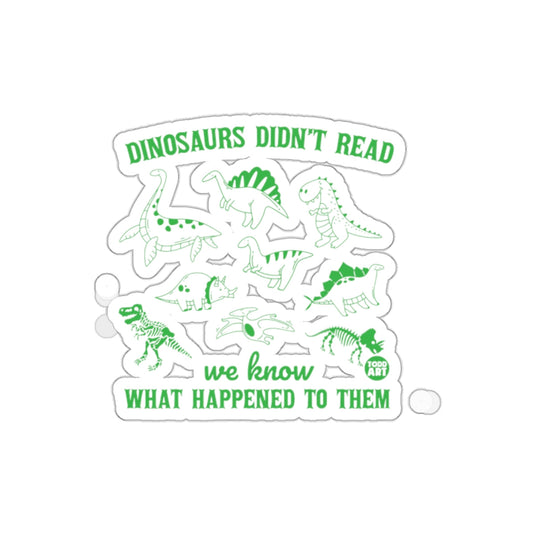 Dinosaurs Didn't Read We Know What Happened To Them Sticker