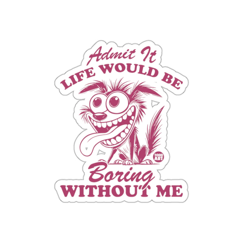 Load image into Gallery viewer, Admit It Life Would Be Boring Without Me sticker
