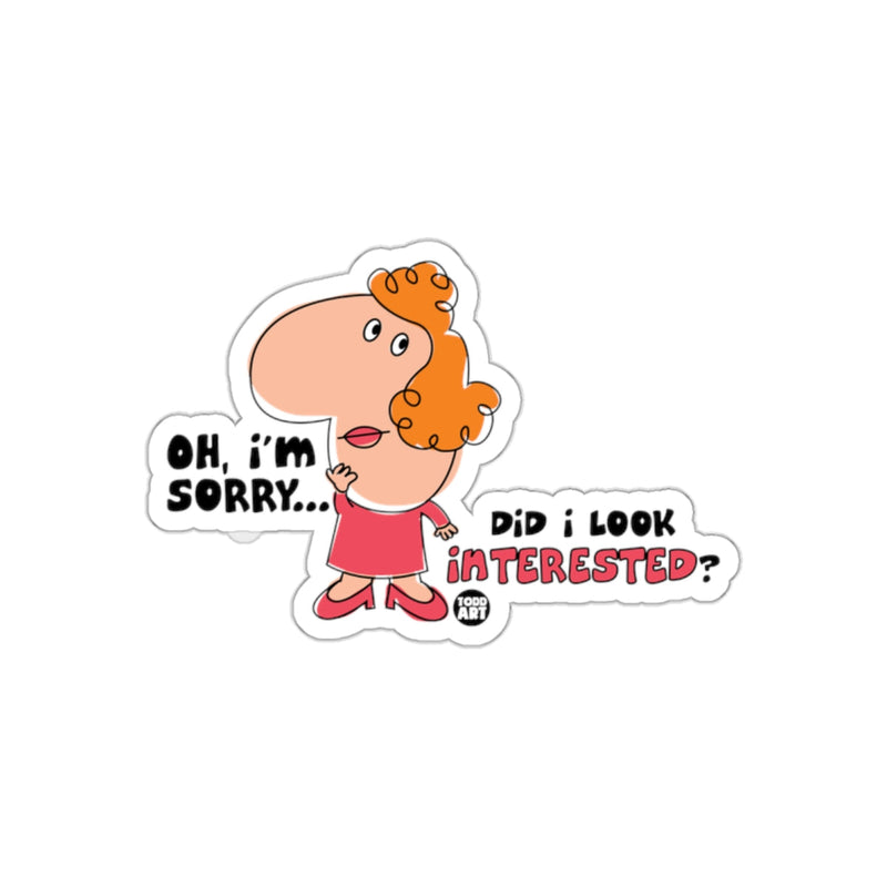 Load image into Gallery viewer, Oh I'm Sorry Did I Look Interested Sticker Art
