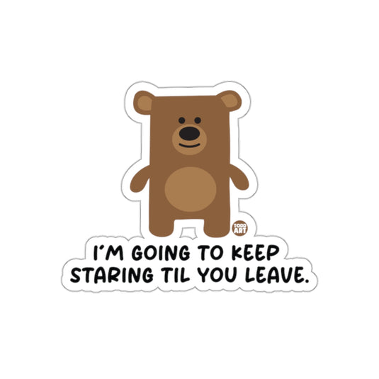 I'm Going To Keep Staring Til You Leave Sticker