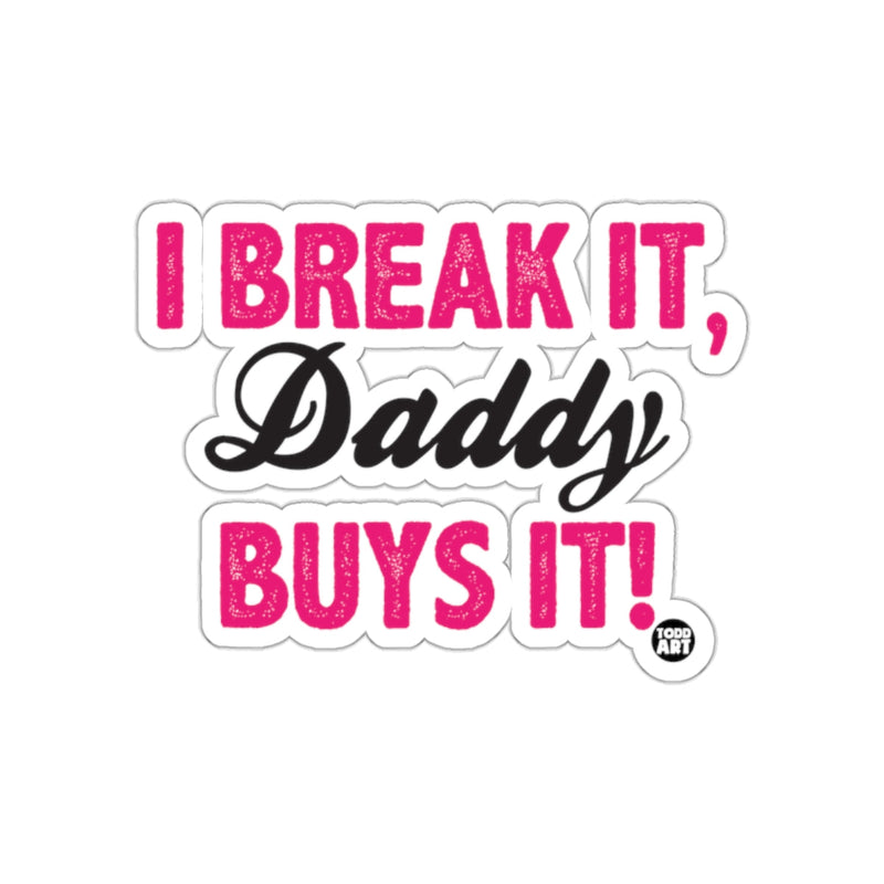 Load image into Gallery viewer, I Break It Daddy Buys It Humorous Sticker Decal
