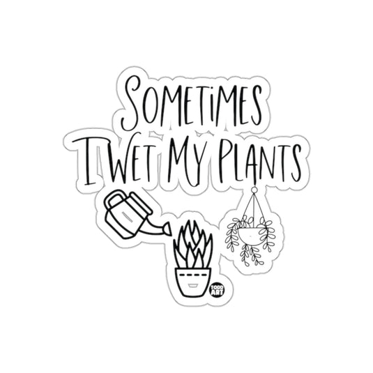 Sometimes I Wet My Plants Todd Art Funny Quote sticker