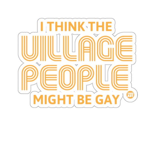 I THINK THE VILLAGE PEOPLE MIGHT BE GAY 