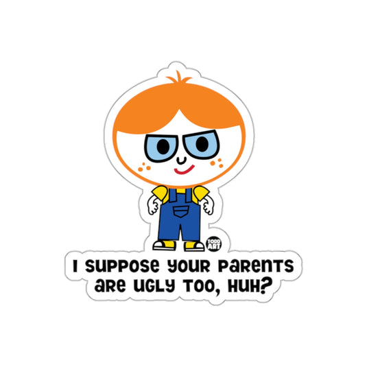 I Suppose Your Parents Are Ugly Too Huh Todd Art sticker