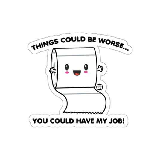 Things Could Be Worse You Could Have My Job sticker