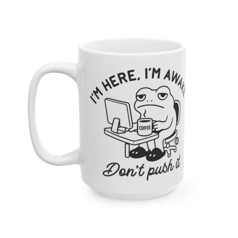 Load image into Gallery viewer, I'm Here I'm Awake Don't Push It Coffee Mug
