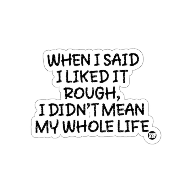 Load image into Gallery viewer, When I Said I Liked It Rough Didn't Mean My Whole Life Sticker
