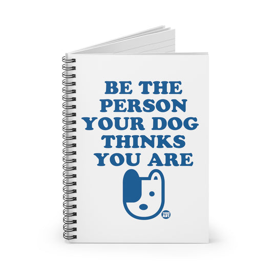 Be The Person Your Dog Thinks You Are Spiral Notebook - Ruled Line, Cute Dog Notebook