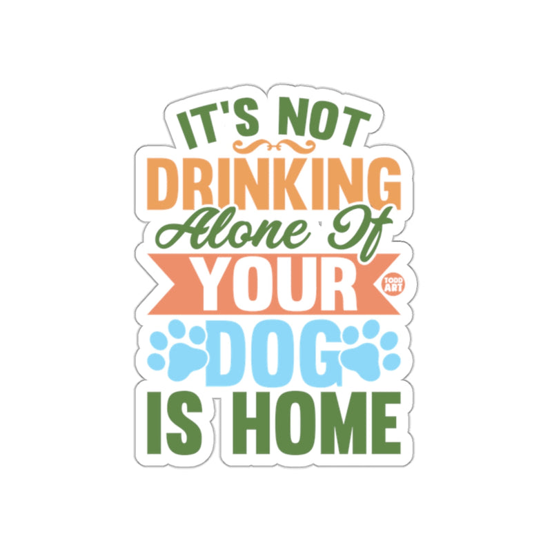 Load image into Gallery viewer, It's Not Drinking Alone If Your Dog Is Home sticker
