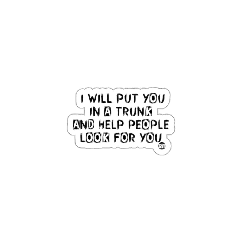 Load image into Gallery viewer, I Will Put You In A Trunk And Help People Sticker
