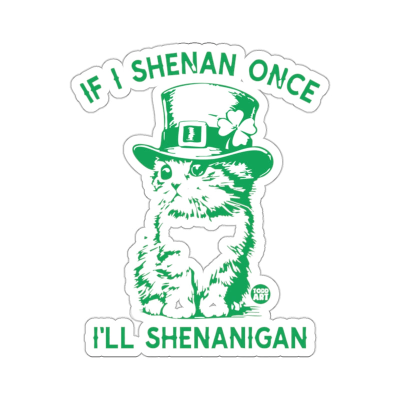 Load image into Gallery viewer, IF I SHENAN ONCE I'LL SHENANIGAN 

