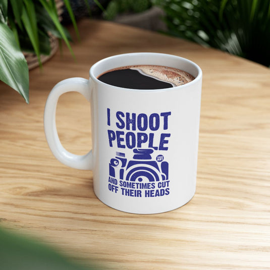 I Shoot People And Sometimes Cut Off Their Heads mug