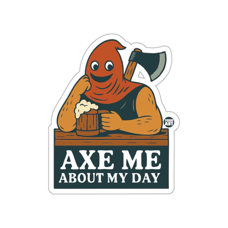 Load image into Gallery viewer, Axe Me About My Day Funny Sticker for Humor Fans
