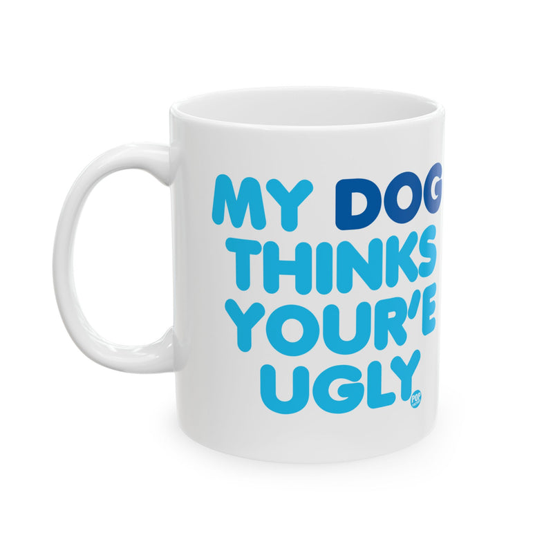 Load image into Gallery viewer, My Dog Thinks You&#39;re Ugly Mug
