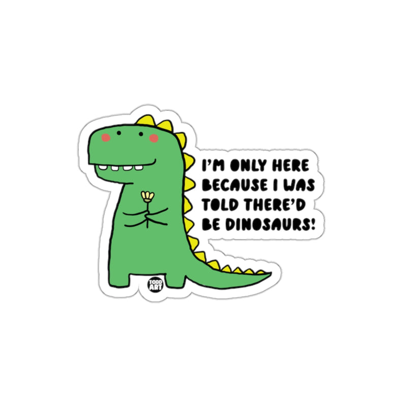 Load image into Gallery viewer, I'm Only Here Because I Was Told There'd Be Dinosaurs product
