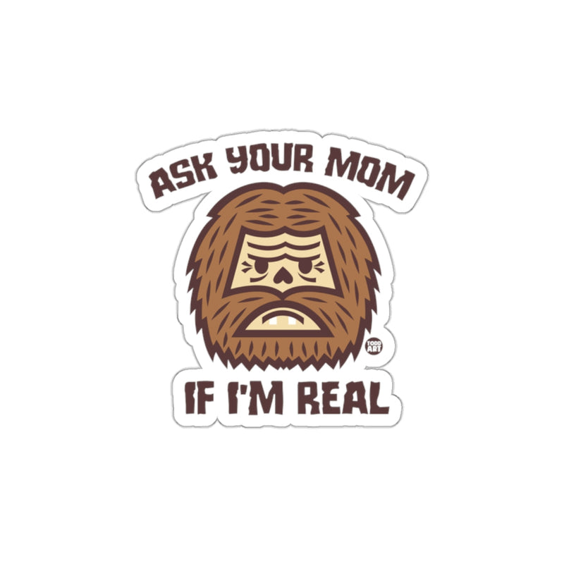 Load image into Gallery viewer, Ask Your Mom If I'm Real Funny Sasquatch Sticker
