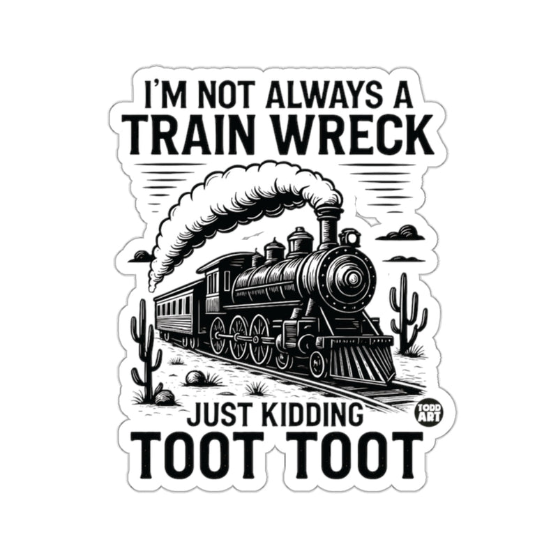 Load image into Gallery viewer, I'M NOT ALWAYS A TRAIN WRECK JUST KIDDING TOOT TOOT 
