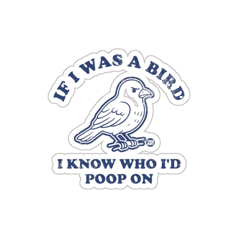 Load image into Gallery viewer, If I Was A Bird I Know Who I'd Poop On Sticker
