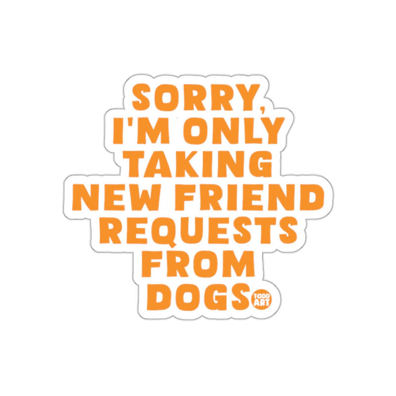 Load image into Gallery viewer, Sorry I'm Only Taking New Friend Requests From Dogs sticker
