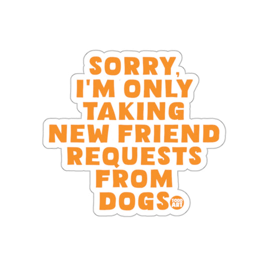 Sorry I'm Only Taking New Friend Requests From Dogs sticker
