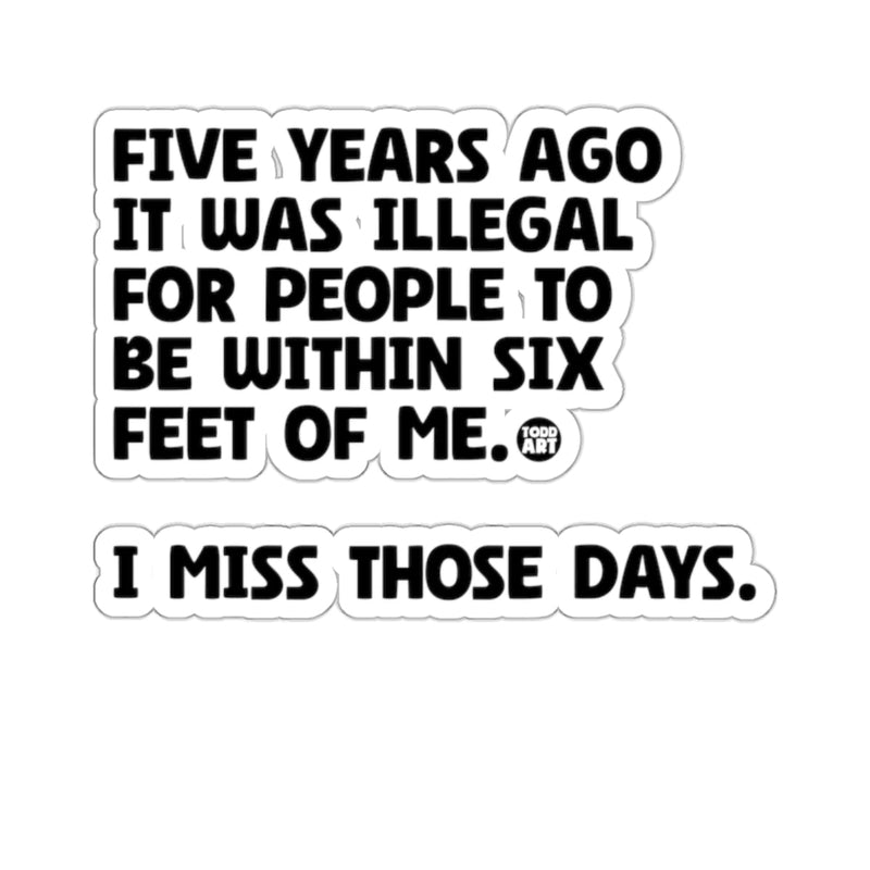 Load image into Gallery viewer, Five Years Ago it Was Illegal to Be Within Six Feet Sticker
