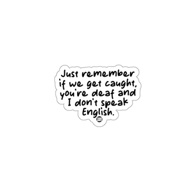 Load image into Gallery viewer, Just Remember If We Get Caught You're Deaf Sticker
