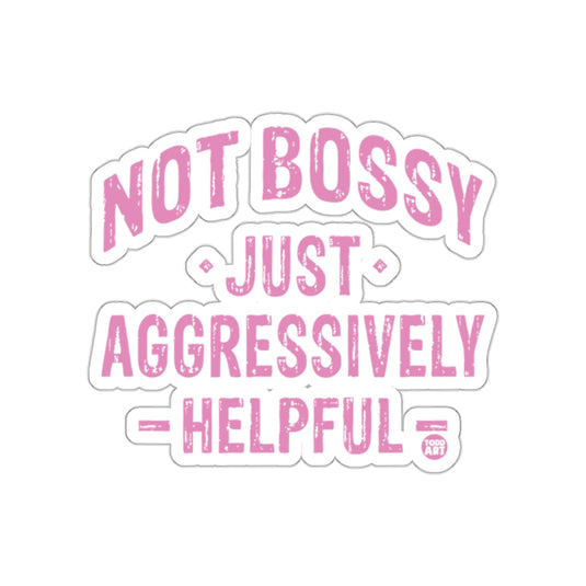Not Bossy Just Aggressively Helpful Sticker