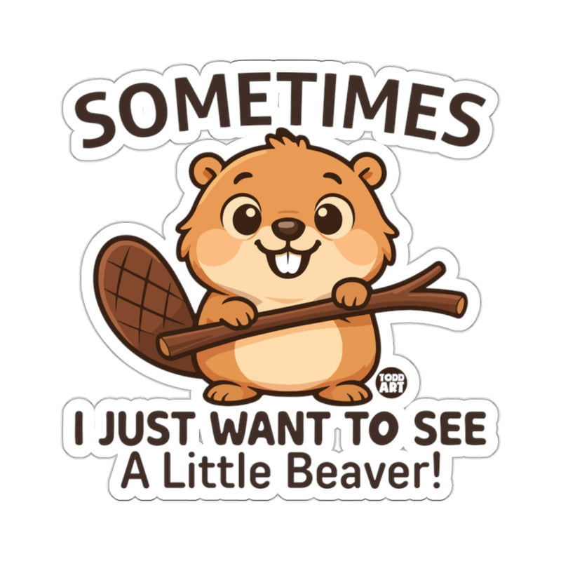 Load image into Gallery viewer, SOMETIMES I JUST WANT TO SEE A Little Beaver Funny 
