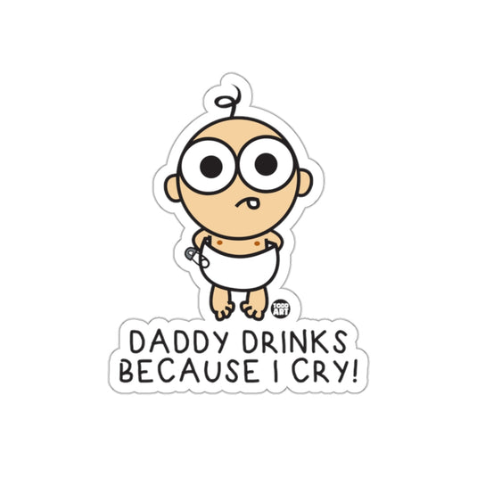 Daddy Drinks Because I Cry Funny Sticker