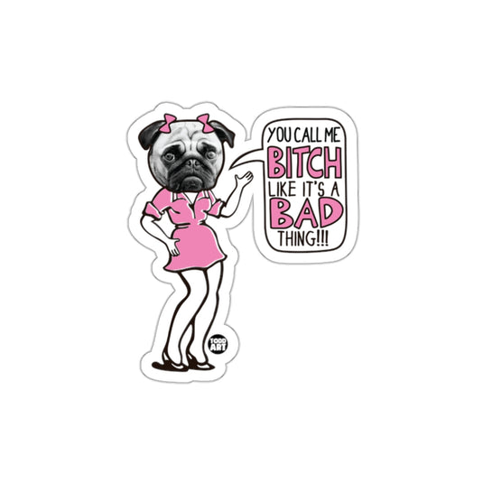 You Call Me Bitch Like It's A Bad Thing!!! Sticker