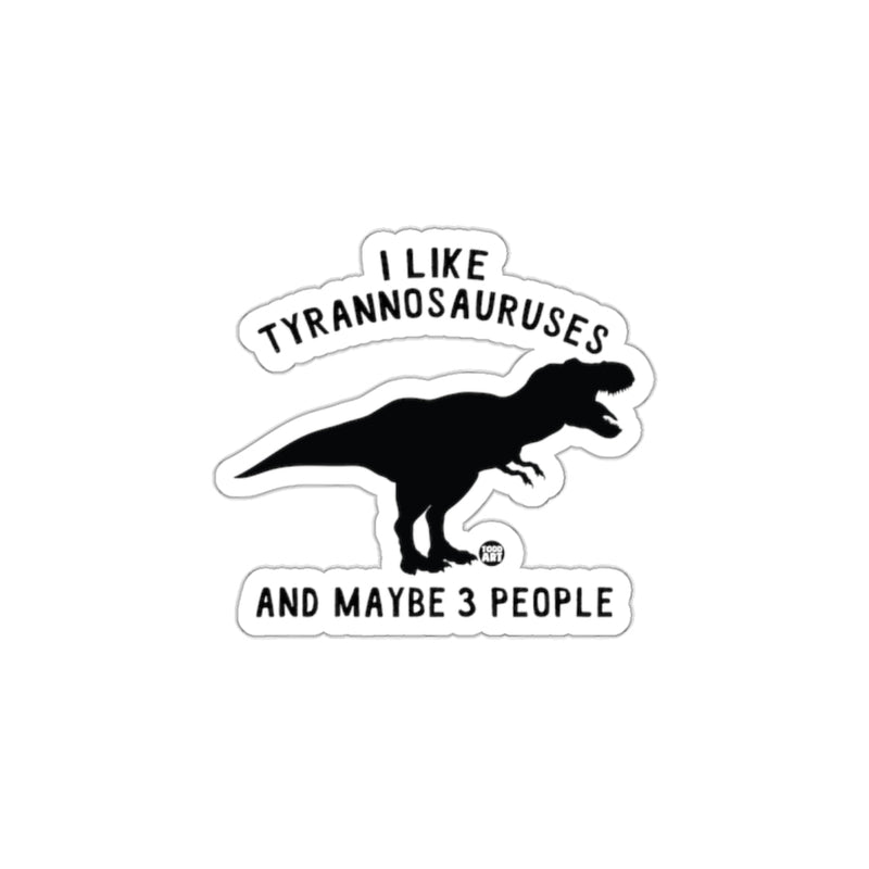 Load image into Gallery viewer, I Like Tyrannosauruses And Maybe 3 People Sticker
