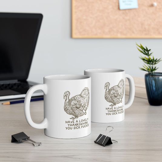 Have A Lovely Thanksgiving You Sick Fucks Mug