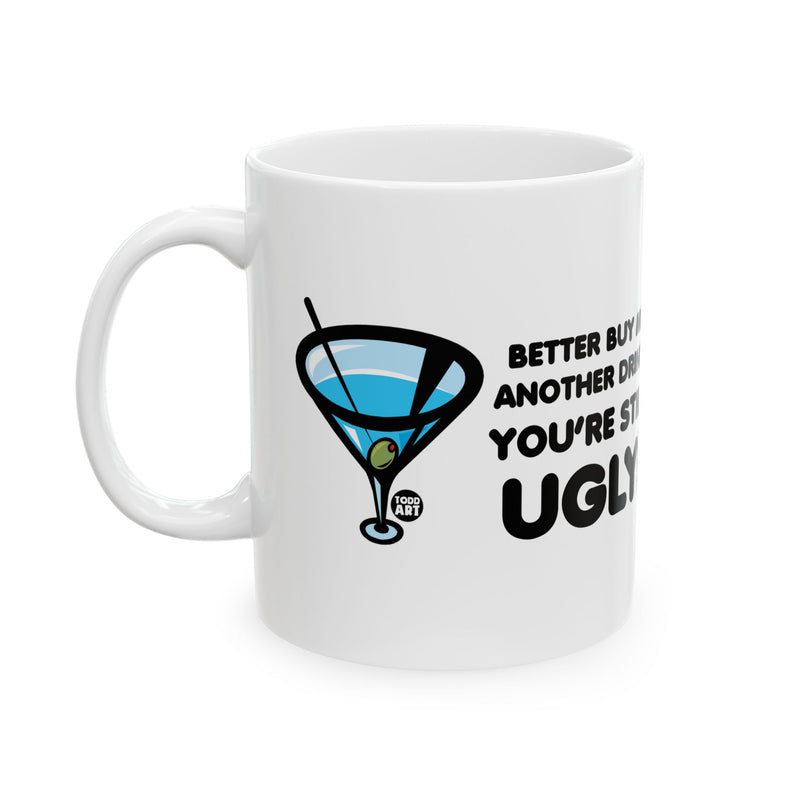 Load image into Gallery viewer, Buy Me Another Drink Still Ugly Coffee Mug, Funny Drinking Mug
