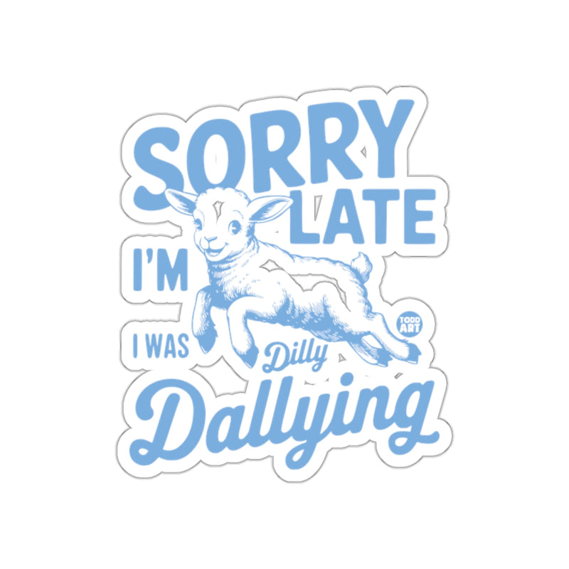 Load image into Gallery viewer, Sorry Late I'm Dilly Dallying Sticker Product
