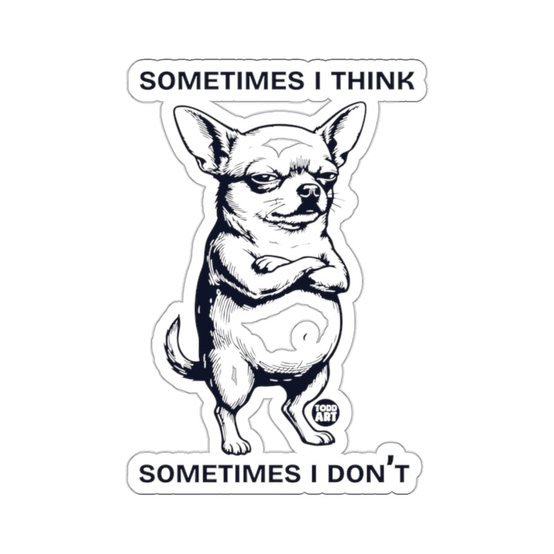 Load image into Gallery viewer, Chihuahua Sometimes I Think Sometimes I Don't Sticker
