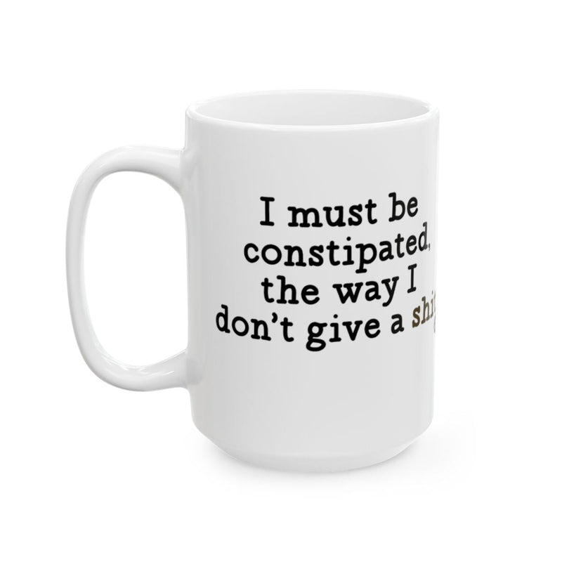 Load image into Gallery viewer, I Must Be Constipated The Way I Don't Give A Mug
