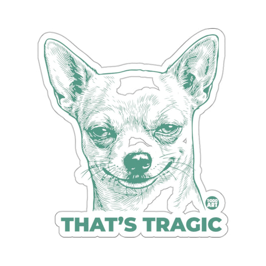 Chihuahua Dog Smirk THAT'S TRAGIC Todd Art 