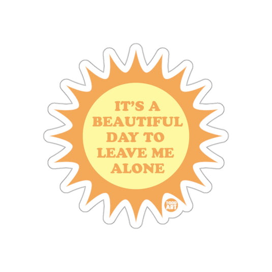 It's a Beautiful Day to Leave Me Alone sticker